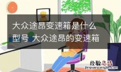 大众途昂变速箱是什么型号 大众途昂的变速箱型号