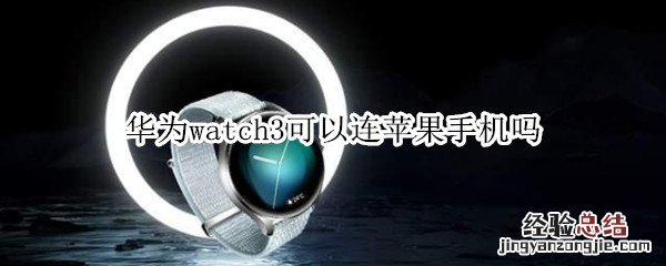 华为watch3可以连苹果手机吗