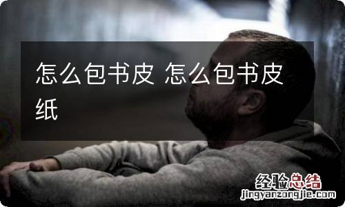 怎么包书皮 怎么包书皮纸