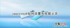 opporeno6如何设置充电提示音