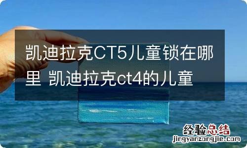 凯迪拉克CT5儿童锁在哪里 凯迪拉克ct4的儿童锁在哪