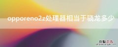 opporeno2z处理器相当于骁龙多少