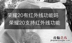 荣耀20有红外线功能吗 荣耀20支持红外线功能吗