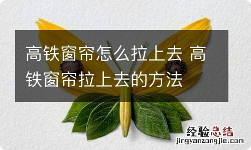 高铁窗帘怎么拉上去 高铁窗帘拉上去的方法