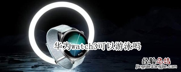 华为watch3可以游泳吗