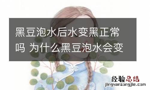 黑豆泡水后水变黑正常吗 为什么黑豆泡水会变黑