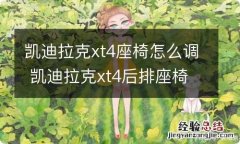 凯迪拉克xt4座椅怎么调 凯迪拉克xt4后排座椅调节