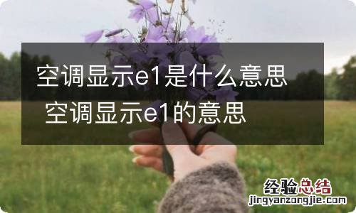 空调显示e1是什么意思 空调显示e1的意思