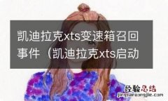 凯迪拉克xts启动时异响 凯迪拉克xts变速箱召回事件