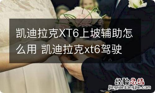 凯迪拉克XT6上坡辅助怎么用 凯迪拉克xt6驾驶辅助功能怎么打开