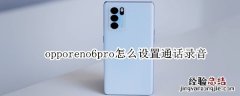 opporeno6pro怎么设置通话录音