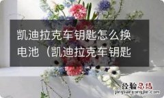 凯迪拉克车钥匙怎么换电池xt5 凯迪拉克车钥匙怎么换电池