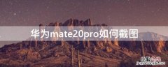 华为mate20pro怎么样怎么截图 华为mate20pro如何截图