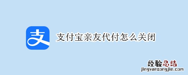 支付宝亲友代付怎么关闭