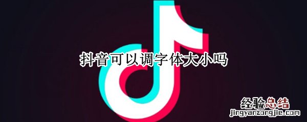 抖音可以调字体大小吗