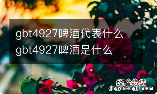 gbt4927啤酒代表什么 gbt4927啤酒是什么