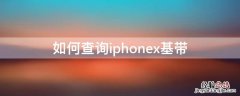 如何查询iPhonex基带 如何查看 iphone X基带