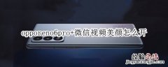 opporeno6pro+微信视频美颜怎么开