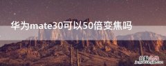 mate30是30倍变焦吗 华为mate30可以50倍变焦吗