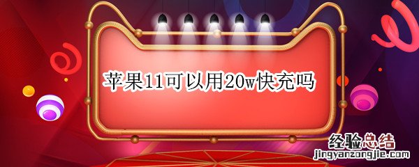 苹果11用20w快充可以吗? 苹果11可以用20w快充吗