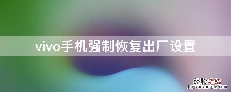 vivo手机强制恢复出厂设置按什么键 vivo手机强制恢复出厂设置