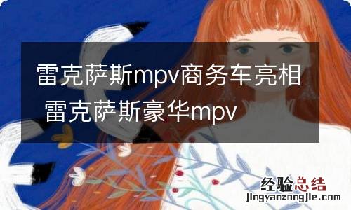 雷克萨斯mpv商务车亮相 雷克萨斯豪华mpv