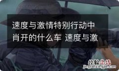 速度与激情特别行动中肖开的什么车 速度与激情特别行动肖恩开的车是什么车