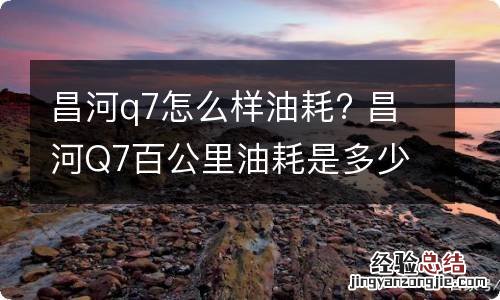 昌河q7怎么样油耗? 昌河Q7百公里油耗是多少