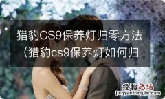 猎豹cs9保养灯如何归零 猎豹CS9保养灯归零方法