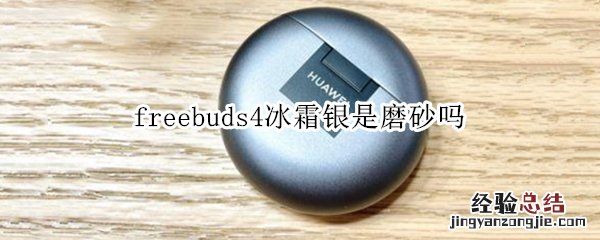 freebuds4冰霜银是磨砂吗