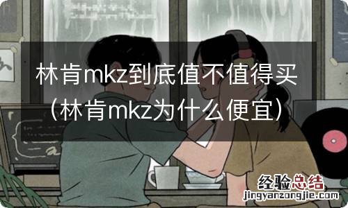 林肯mkz为什么便宜 林肯mkz到底值不值得买