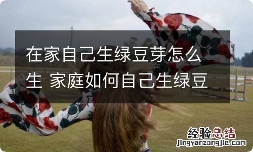 在家自己生绿豆芽怎么生 家庭如何自己生绿豆芽