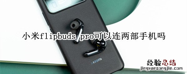 小米flipbuds pro可以连两部手机吗