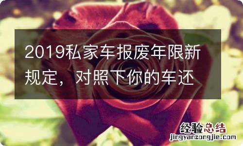 2019私家车报废年限新规定，对照下你的车还能开几年?