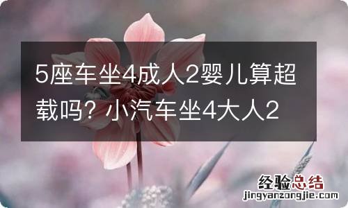 5座车坐4成人2婴儿算超载吗? 小汽车坐4大人2小孩算超载吗