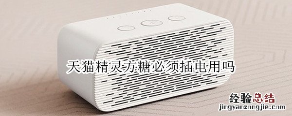 天猫精灵方糖必须插电用吗