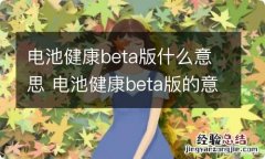 电池健康beta版什么意思 电池健康beta版的意思是什么