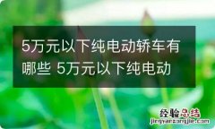 5万元以下纯电动轿车有哪些 5万元以下纯电动轿车有哪些车型