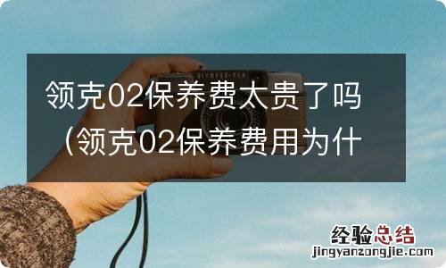 领克02保养费用为什么那么贵 领克02保养费太贵了吗