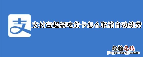 支付宝超级吃货卡怎么取消自动续费