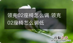 领克02座椅怎么调 领克02座椅怎么调低