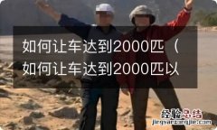 如何让车达到2000匹以上 如何让车达到2000匹