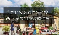 苹果11安装软件怎么按两下 苹果11安装软件按两下怎么做