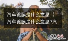 汽车镀膜是什么意思?汽车镀膜介绍 汽车镀膜是什么意思