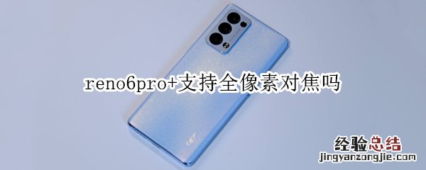 reno6pro+支持全像素对焦吗