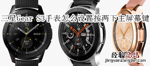 三星Gear S3智能手表怎么设置按两下主屏幕键