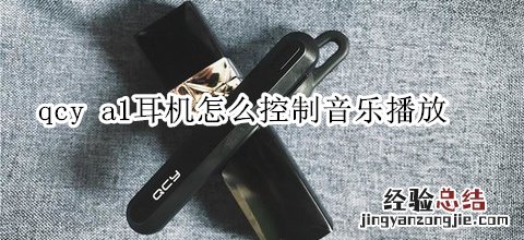 qcy a1耳机怎么控制音乐播放