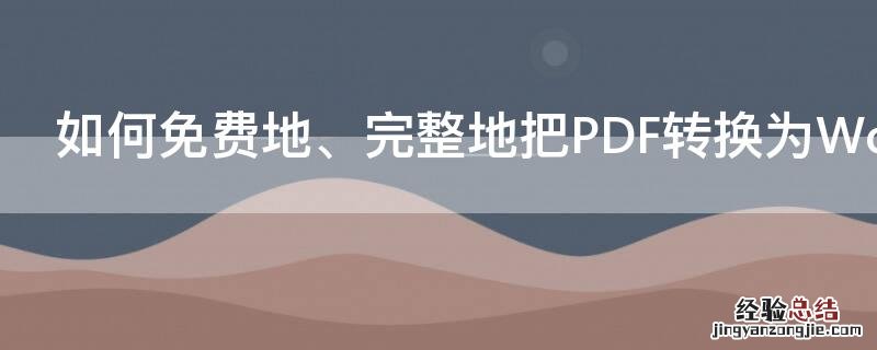 如何免费地、完整地把PDF转换为Word 如何将pdf转换成word免费