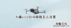 大疆air2自动跟随怎么设置