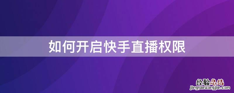 如何开启快手直播权限 如何开启快手直播权限设置